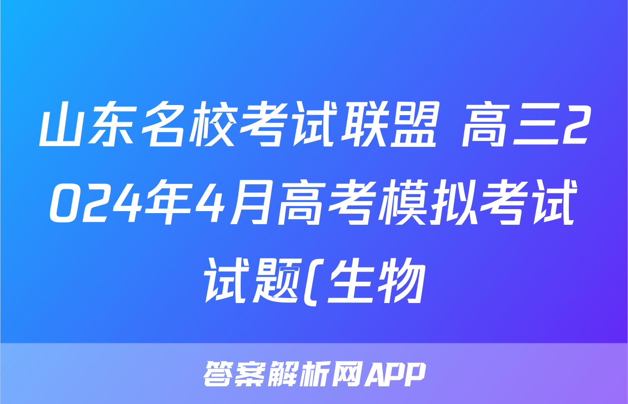 山东名校考试联盟 高三2024年4月高考模拟考试试题(生物)